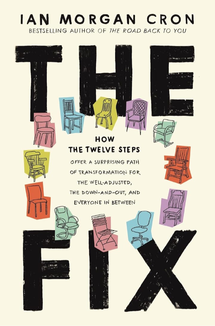 THE FIX : HOW THE TWELVE STEPS OFFER A SURPRISING PATH OF TRANSFORMATION FOR THE WELL-ADJUSTED, THE DOWN-AND-OUT, AND EVERYONE IN BETWEEN